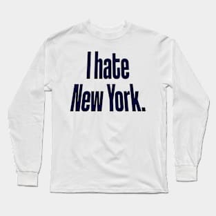 I Hate New York Long Sleeve T-Shirt